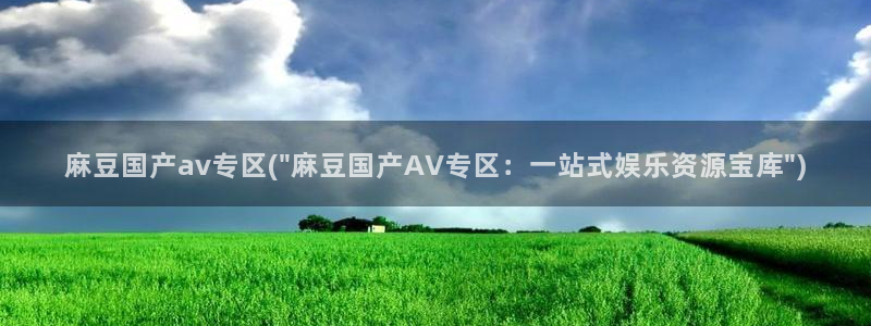 av麻豆专区：麻豆国产av专区(\