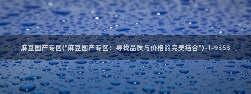 91麻豆国产专区：麻豆国产专区(\