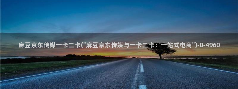 麻豆专区一区二区三区：麻豆京东传媒一卡二卡(\